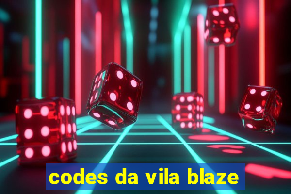 codes da vila blaze